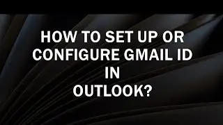 How to Set Up Gmail Id in Outlook | Configure Gmail in Outlook