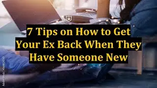7 Tips on How to Get Your Ex Back When They Have Someone New