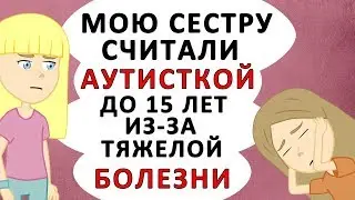 Мою сестру считали АУТИСТКОЙ до 15 лет но врачи ошибались