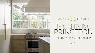Preserving Princeton | Episode 6: Reveal the Beauty | CoatsHomes.com
