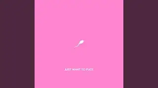 Just Want To Fuck