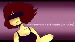 (DAYCORE) Porter Robinson - Sad Machine