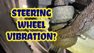 STEERING WHEEL VIBRATION?