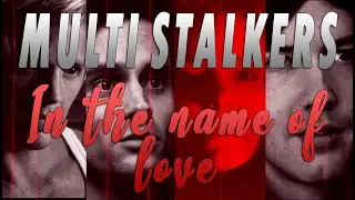 MultiStalkers || In the Name of Love