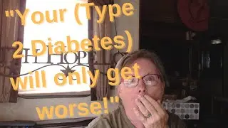 Type 2 Diabetes Does Not Have to Get Worse! (Doctors, be careful with what you say to diabetics!)