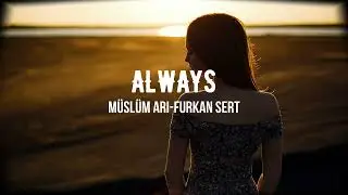 MÜSLÜM ARI & FURKAN SERT - ALWAYS