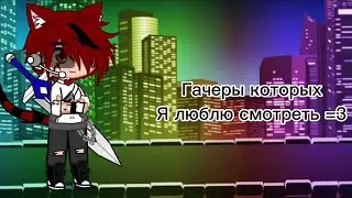 Гачеры которых Я люблю смотреть =3 (Ремейк)