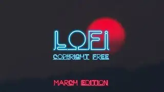 Lofi Chilled Beats - 12 Hours of Copyright Free and DMCA Free Music for Streamers / March Edition