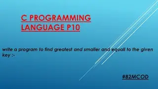 write a program to find greatest and smaller and equal to the given key in c |  dev c++  |#B2MCOD