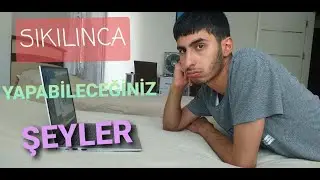 SIKILDIĞINIZDA EVDE YAPABİLECEĞİNİZ 5 ŞEY!