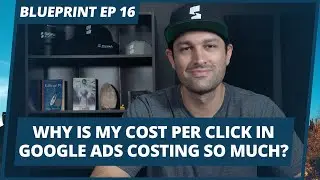 Why is my cost per click in Google Ads costing so much? | #Blueprint Episode 16