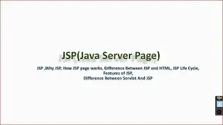 JSP , Why JSP, Features of JSP, Difference Between Servlet And JSP,JSP Life Cycle