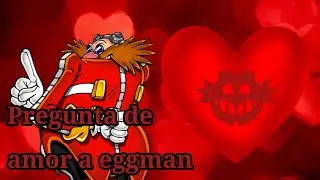 Pregúntale de amor a eggman(? [Próximo especial de San Valentín]