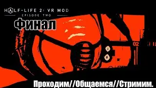 Half Life 2 VR (Эпизод 2) / Финал / Стримим, проходим, общаемся