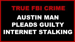 TRUE CRIME REPORTS Austin Man Pleads Guilty to Internet Stalking