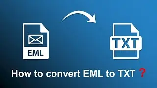 How to Convert EML to Text (.txt) Plain File Format - Updated 2022 Tutorial