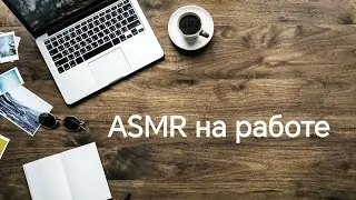 ASMR на работе - шёпот,постукивания,шуршания