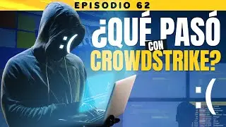 ¿Qué pasó con Crowdstrike? - Episodio 62 EN VIVO