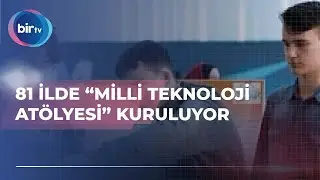 81 İLDE “MİLLİ TEKNOLOJİ ATÖLYESİ” KURULUYOR