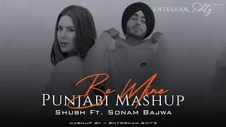 Be Mine - Shubh | Sonam Bajwa | Nain Tere - Latest Punjabi Songs 2024|Ehtesham Editz|Romantic Mashup
