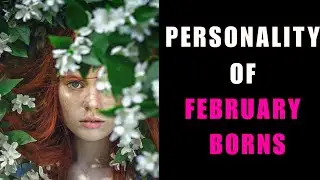 FEBRUARY BORNS PERSONALITY- 1 BILLION TESTS
