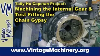 Tally Ho Capstan Project: Machining the Internal Gear and Test Fitting the Chain Gypsy