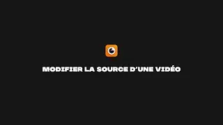 Comment modifier la source d'une vidéo ? [TUTO Narative]