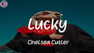 Lucky - Chelsea Cutler (Lyrics)