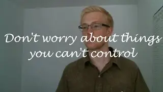 Don't worry about things you can't control