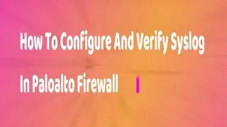 PA - How To Configure And Verify Syslog In Paloalto Firewall.