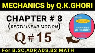 Learn Mechanics  BY Q .K GHORI | CHAPTER # 8 | (RECTILINEAR MOTION) |  Q # 15 |Step by Step Guidance