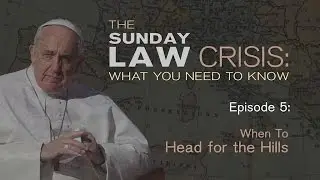 The Sunday Law Crisis | Program 5: When To Head for the Hills