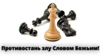 Противостань злу Словом Божьим!