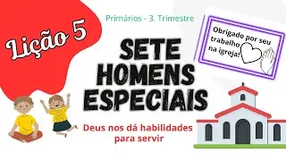 DICA DA LIÇÃO 5: SETE HOMENS ESPECIAIS. (Os dons espirituais na igreja. O trabalho dos crentes)