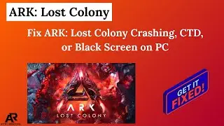 Fix ARK: Lost Colony Crashing, CTD, or Black Screen on PC