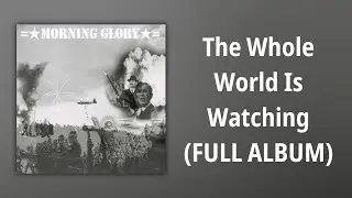 Morning Glory // The Whole World Is Watching (FULL ALBUM)