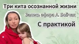 Три кита осознанной жизни. Запись эфира А. Бойчак