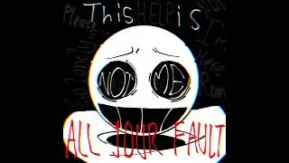 ALL YOUR FAULT [LOUD WARNING]