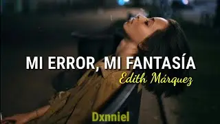 Mi error, mi fantasía; Edith Márquez/ Letra