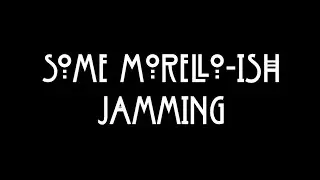 Some Morello-ish Jamming!!