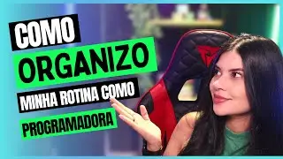 Como organizo a minha rotina como desenvolvedora de software