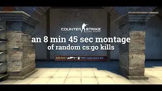an 8 min 45 seconds cs:go montage ft. random kills