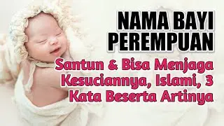 RANGKAIAN NAMA BAYI PEREMPUAN SANTUN DAN BISA MENJAGA KESUCIANNYA ISLAMI 3 KATA BESERTA ARTINYA