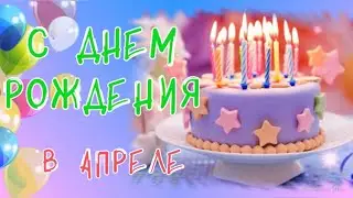 C Днем рождения в апреле! Поздравление с Днем рождения!