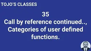 Class 35 Call by reference continued.., Categories of user defined functions