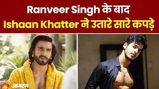 Ranveer Singh के बाद न्यूड हुए Ishaan Khatter, shoot के लिए उतारे सारे कपड़े | Entertainment News