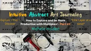 Mixed Media Art - How to Explore with Multiples - Intuitive Painting - Part  #2 - Intuitive Painting