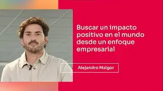 Alejandro Malgor | Buscar un impacto positivo en el mundo desde un enfoque empresarial