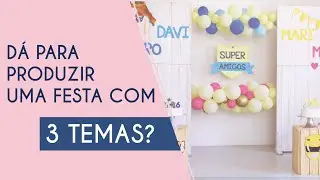 DÁ PARA FAZER UMA FESTA BONITA COM 3 TEMAS?