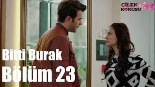 Çilek Kokusu 23. Bölüm - Bitti Burak